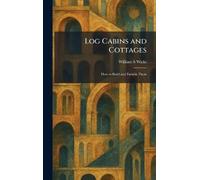 Log Cabins and Cottages: How to Build and Furnish Them