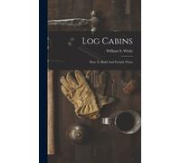 Log Cabins: How To Build And Furnish Them