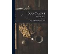 Log Cabins: How To Build And Furnish Them