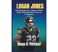 LOGAN JONES: The Biography of a College Football Player Who Built His Career on Consistency