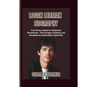 Logan Lerman Biography: From Percy Jackson to Hollywood Powerhouse - The Courage, Creativity, and Comeback of a Generation’s Quiet Star