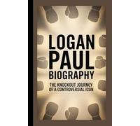 LOGAN PAUL BIOGRAPHY: The Knockout Journey of a Controversial Icon