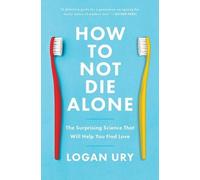 How To Not Die Alone: The Surprising Science Qui Vous Aidera À Trouvez Love