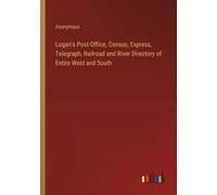 Logan's Post-Office, Census, Express, Telegraph, Railroad And River Directory Of Entire West And South