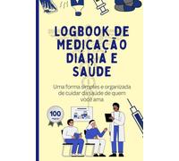 Logbook de Medicação Diária e Saúde: Uma forma simples e organizada de cuidar da saúde de quem você ama.