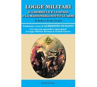 Logge militari. Il grembiule e la spada o la massoneria sotto le armi di un Libero Muratore del terzo millennio