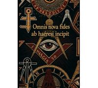 Loggia Massonica Eretica - Ad Lucem Per Haeresim - Verso la luce attraverso l'eresia: Solenne Capitolo della Loggia, Regole di ingresso, Regole di ... ai gradi superiori, Epistulae Magistrorum.