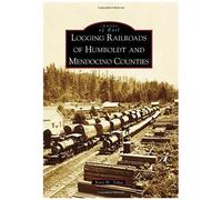 Logging Railroads Of Humboldt And Mendocino Counties