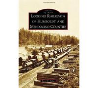 Logging Railroads Of Humboldt And Mendocino Counties