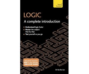 Logic: A Complete Introduction: A step-by-step Teach Yourself guide to use at home, school or college
