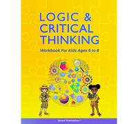 Logic And Critical Thinking Workbook For Kids Ages 6 To 8: Logic Puzzles, Critical Thinking Activities, Math Activities, Analogies, And Spatial Reasoning