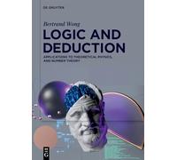 Logic and Deduction: Applications to Theoretical Physics, and Number Theory