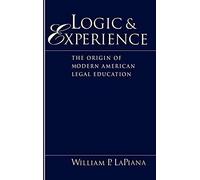 Logic And Experience: The Origin Of Modern American Legal Education