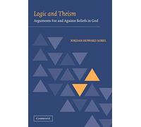 Logic and Theism: Arguments For and Against Beliefs in God