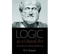 Logic As a Liberal Art: An Introduction to Rhetoric & Reasoning