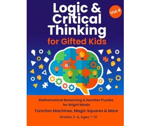 Logic & Critical Thinking Workbook for Gifted Kids: Mathematical Reasoning & Number Puzzles for Bright Minds, Function Machines, Magic Squares & More, Grades 2-4 | Vol.4