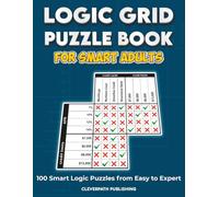 Logic Grid Puzzle Books For Smart Adults: 100 Easy to Expert Entertaining and Thought-Provoking Challenges to Sharpen Your Mind, Ideal for Brain Game Addicts