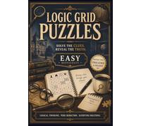 Logic Grid Puzzles. Easy: 50 Beginner-Friendly Deduction Mysteries with Single-Solution Logic Challenges, Story-Based Brain Games, and Relaxing Puzzles for Adults, Teens, and Seniors