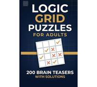 Logic Grid Puzzles for Adults: 200 Brain Teasers and Deduction Riddles with Complete Solutions - A Mind-Sharpening Activity Book for Teens, Adults, and Seniors