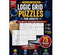 Logic Grid Puzzles for Adults: 75 Progressive Detective Case Files: Deductive Reasoning Challenges for Adults and Teens. Includes Step-by-Step Walkthroughs and Unique Solutions.