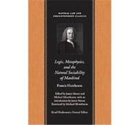 Logic, Metaphysics, And the Natural Sociability of Mankind, Natural Law and Enlightenment Classics Series Francis Hutcheson (Auteur)