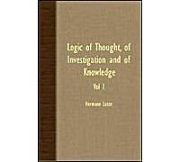 Logic Of Thought, Of Investigation And Of Knowledge - Vol I