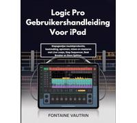 Logic Pro Gebruikershandleiding Voor iPad: Stapsgewijze muziekproductie, beatmaking, opnemen, mixen en masteren met Live Loops, Step Sequencer, Beat Breaker en Stem Splitter.