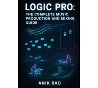 LOGIC PRO: THE COMPLETE MUSIC PRODUCTION AND MIXING GUIDE: Create Professional Music with Recording, Beat Making, and AI Workflows. Master Stem Splitter, Flashback Capture, and Modern Production