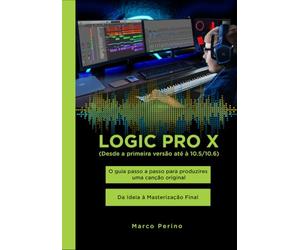 Logic Pro X - Compatível com todas as versões do Logic Pro X: O guia passo a passo para produzires uma canção original - Da Ideia à Masterização Final (Fotos em Preto e Branco)