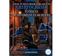 Logic Puzzle Book for Adults: Cryptograms to Solve Mediterranean Murders Where Location Is the Key and Every Case Requires Real Detective Thinking