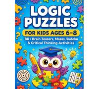 Logic Puzzles for Kids Ages 6-8: 80+ Fun Brain Teasers, Mazes, Sudoku & Critical Thinking Activities for Boys and Girls