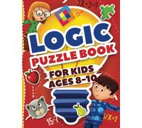Logic Puzzles for Kids Ages 8-10: Ultimate Logic Puzzle Challenges for Kids | Fun Educational Way to Exercise Your Mind With Wordplay, Math, and Logic Puzzles (Kids Ages 8, 9, 10 Activity Book)