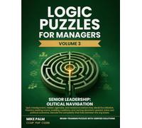 Logic Puzzles for Managers, Volume Three, Senior Leadership: Political Navigation: At the top, the analysis is rarely the problem. The room is. 50 ... you to map agendas and build coalitions.