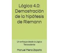 Lógica 4.0: Demostración De La Hipótesis De Riemann: Un Enfoque Desde La Lógica Tetravalente (Spanish Edition)