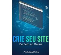 Lógica e Criação de Sites: O Guia Completo da Web: código e Criação: Seu Guia para a Web Moderna