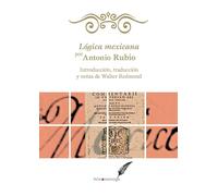 Lógica mexicana por Antonio Rubio. Introducción, traducción y notas de Walter Redmond