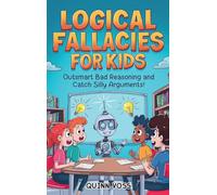 Logical Fallacies for Kids: Outsmart Bad Reasoning and Catch Silly Arguments!