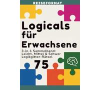 Logicals für Erwachsene: Reiseformat: Teil 4 - 3-in-1 Sammelband: Leicht, Mittel & Schwer Logikgitter-Rätsel