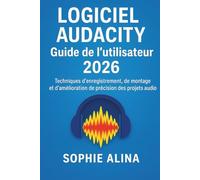 LOGICIEL AUDACITY Guide de l'utilisateur 2026: Techniques d'enregistrement, de montage et d'amélioration de précision des projets audio
