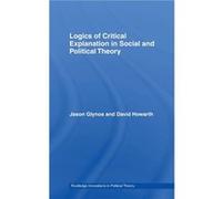 Logics of Critical Explanation in Social and Political Theory by Jason Glynos David R. Howarth, Jason Glynos (Auteur)