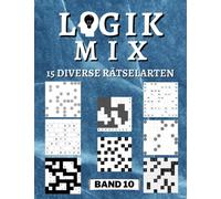Logik Mix Band 10 - 15 diverse Rätselarten: 450 Logik-Rätsel | Für Anfänger bis Profis | nur lösbare Rätsel | inkl. Lösungen