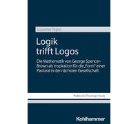 Logik trifft Logos: Die Mathematik von George Spencer-Brown als Inspiration für die "Form" einer Pastoral in der nächsten Gesellschaft