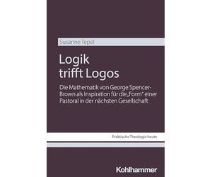 Logik trifft Logos: Die Mathematik von George Spencer-Brown als Inspiration für die "Form" einer Pastoral in der nächsten Gesellschaft