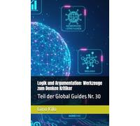 Logik und Argumentation: Werkzeuge zum Denken Kritiker: Teil der Global Guides Nr. 30