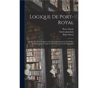 Logique De PortRoyal Suivie Des Trois Fragments De Pascal Sur Lautorit En Matire De Philosophie Lesprit Gomtrique Et Lart De Persuader - Blaise Pascal - C Blaise PascalBlaise Pascal (Auteur)