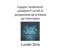 Logique: fondements, problème P-vs-NP et perspectives de la théorie de l’information