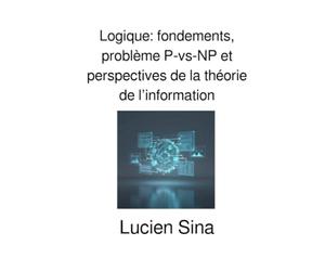 Logique: fondements, problème P-vs-NP et perspectives de la théorie de l’information