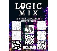 Logique Mix Volume 8 - 15 types de casse-têtes divers: 450 énigmes logiques | pour débutants à professionnels | uniquement des énigmes à résoudre | solutions incluses