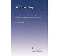 Logique réformée : un système basé sur la philosophie de Berkeley, avec une toute nouvelle méthode de dialectique,