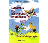 Logique sans bosse: Tome 1, Lunelotte et la réciproque mystérieuse